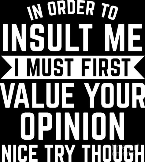 Funny To Insult Me I Must Value Your Opinion T Digital Art By