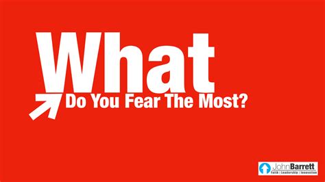 What Do You Fear The Most John Barrett Blog