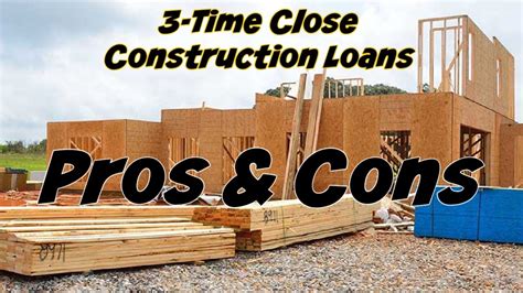 3 Time Close Construction Loans Pros And Cons Youtube