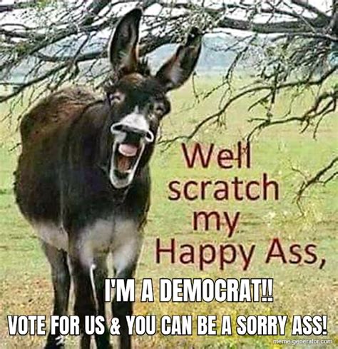 I M A Democrat Vote For Us And You Can Be A Sorry Ass Meme Generator