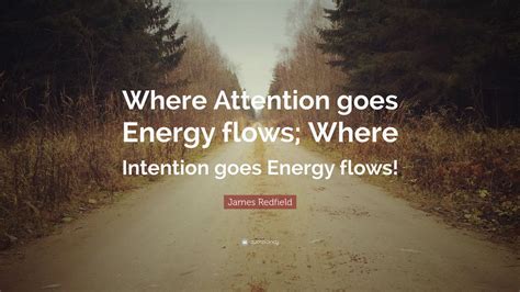 James Redfield Quote Where Attention Goes Energy Flows Where