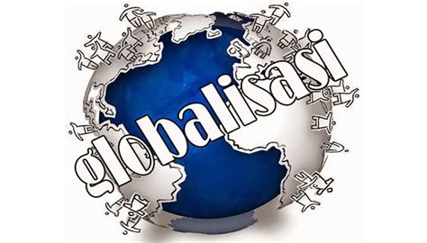 Memahami Pengertian Globalisasi Serta Ciri Ciri Dan Cara Menghadapinya