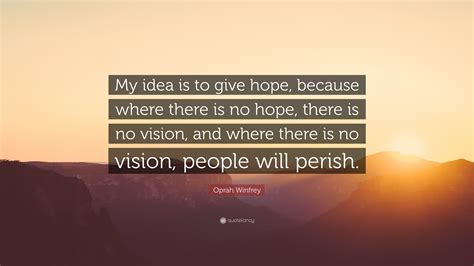 Oprah Winfrey Quote “my Idea Is To Give Hope Because Where There Is