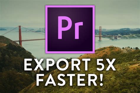 Export Video 5x Faster From Premiere Pro Cc Photoshop And