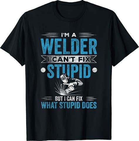 Im A Welder I Cant Fix Stupid Funny Saying Welding T Shirt Amazon