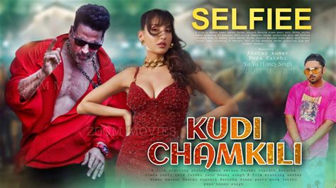 Kudi Chamkili Selfiee Song Akshay Kumar Nora Fatehi Honey Singh Emraan Hashmi Nusrath