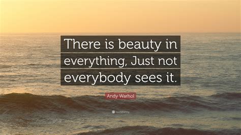 Andy Warhol Quote There Is Beauty In Everything Just Not Everybody