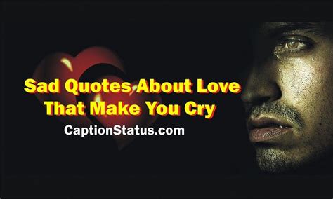Explore our collection of motivational and famous quotes by authors you know and love. Sad Quotes about Love that Make You Cry (100 Broken Heart ...