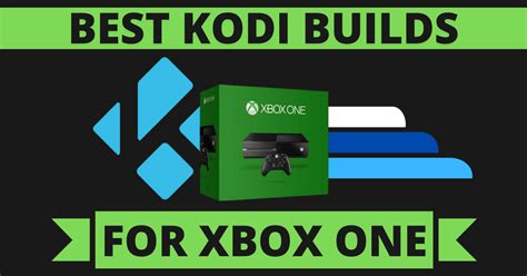 List Of The Best Kodi Builds For Xbox One Review And Installation Guide