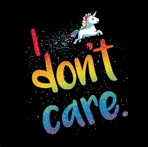 I Dont Care Because I Am A Unicorn Unicorn Quotes Unicorn Life Real