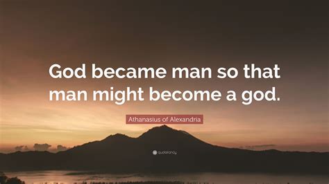 Athanasius Of Alexandria Quote God Became Man So That Man Might