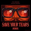 Save Your Tears (Remix) - The Weeknd Feat. Ariana Grande - New Music ...