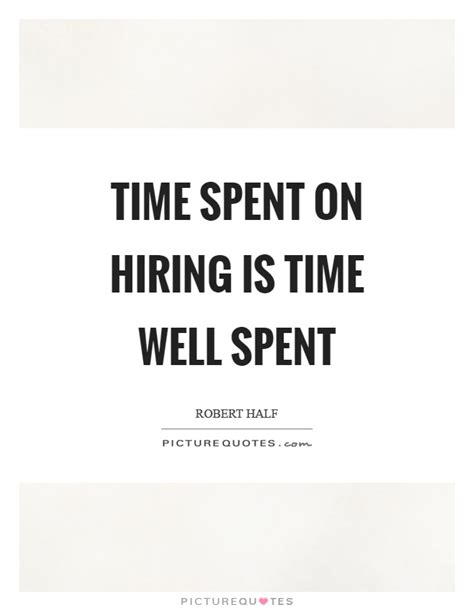Time Spent On Hiring Is Time Well Spent Picture Quotes