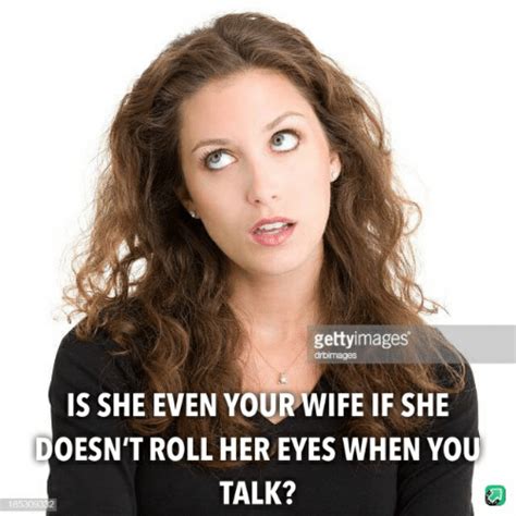 gettyimages drbimages is she even your wife if she doesn t roll her eyes when you talk