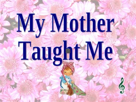 My Mother Taught Me