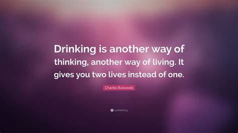 Charles Bukowski Quote Drinking Is Another Way Of Thinking Another