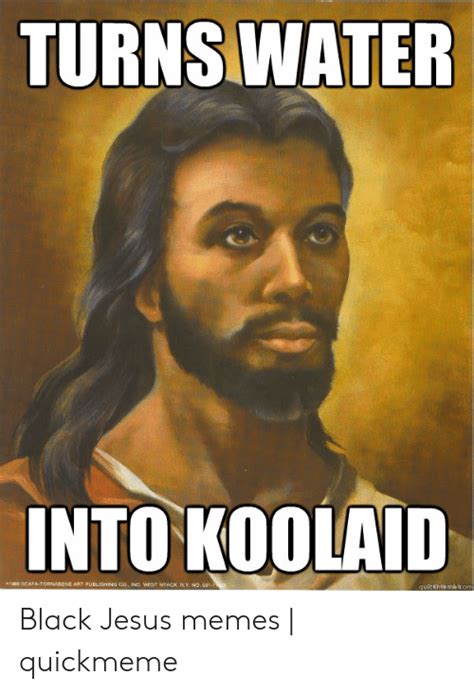 Water Turns Into Koolaid Black Jesus Memes Quickmeme Jesus Meme On Me Me