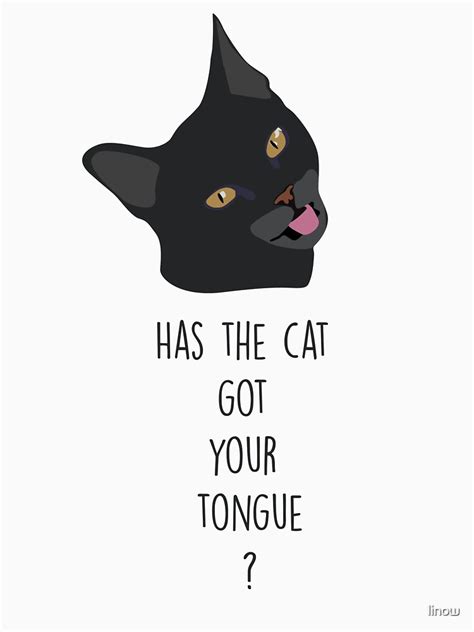 Has The Cat Got Your Tongue T Shirt For Sale By Linow Redbubble