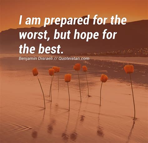 I Am Prepared For The Worst But Hope For The Best Hope Quotes