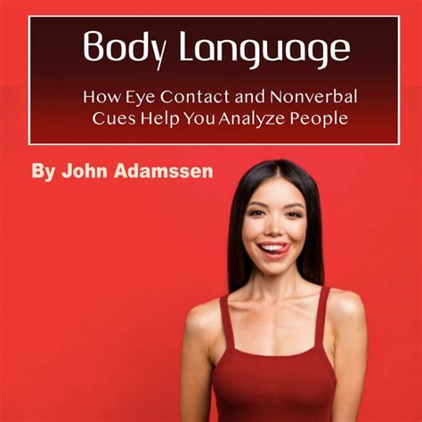 Body Language How Eye Contact And Nonverbal Cues Help You Analyze People Audiobook John