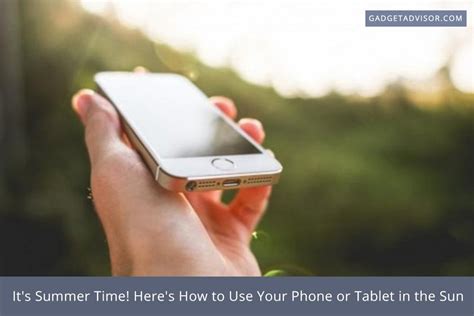 Its Summer Time Heres How To Use Your Phone Or Tablet In The Sun