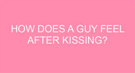 How Does A Guy Feel After Kissing