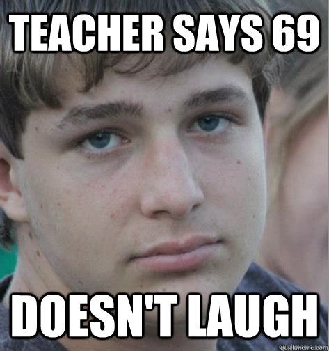 Teacher Says 69 Doesnt Laugh Serious Simon Quickmeme