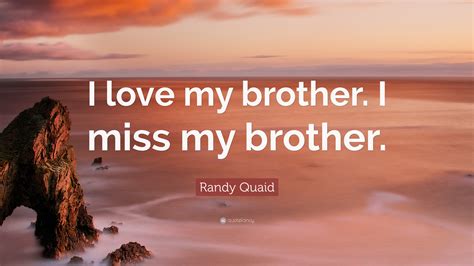 Randy Quaid Quote I Love My Brother I Miss My Brother