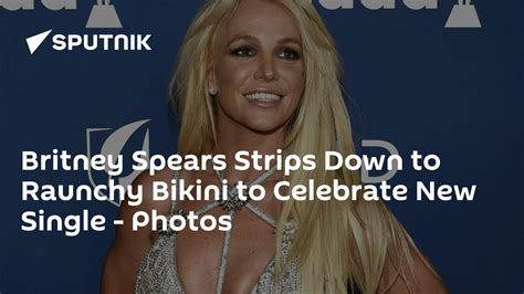Britney Spears Strips Down To Raunchy Bikini To Celebrate New Single Photos 27082022