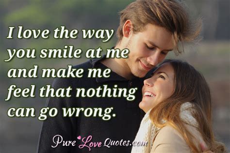 I Love The Way You Smile At Me And Make Me Feel That Nothing Can Go