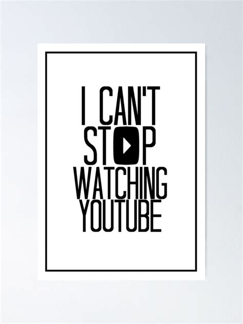 I Cant Stop Watching Youtube Poster For Sale By Heyhailey96 Redbubble