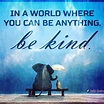 In A World Where You Can Be Anything Be Kind - All You Need Infos