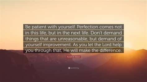 Russell M Nelson Quote “be Patient With Yourself Perfection Comes