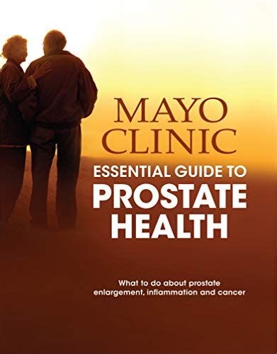 Mayo Clinic Essential Guide To Prostate Health What To Do About Prostate Enlargement