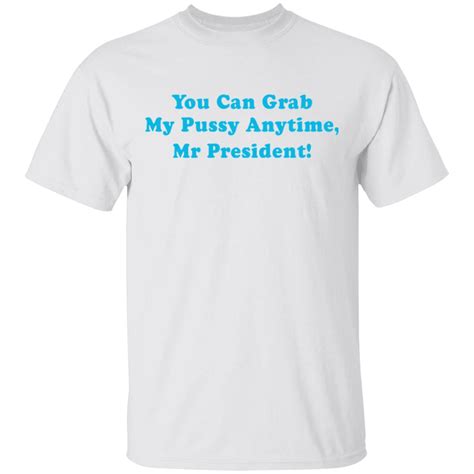 you can grab my pussy anytime mr president shirt