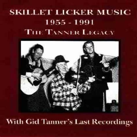 Skillet Lickers Music Tanner Legacy 1955 1991 Gordon Tanner And Gid Tanner Amazonfr Cd Et