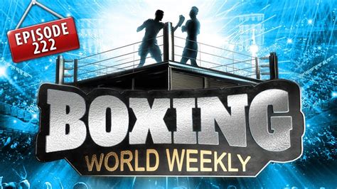 Boxing World Weekly Episode 222 January 17 2018 Youtube