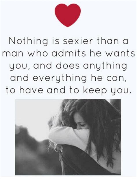 Nothing Is Sexier Than A Man Who Admits He Wants You And Does Anything