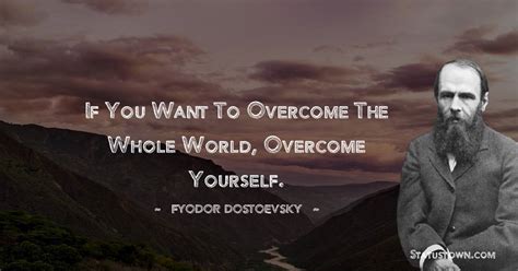 If You Want To Overcome The Whole World Overcome Yourself Fyodor