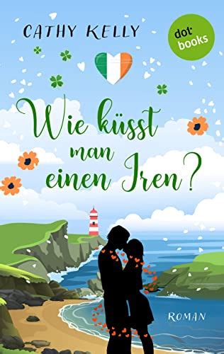 Wie Küsst Man Einen Iren Roman Ein Irischer Wohlfühlroman Zum