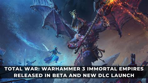 Total War Warhammer 3 Immortal Empires Released In Beta And New Dlc