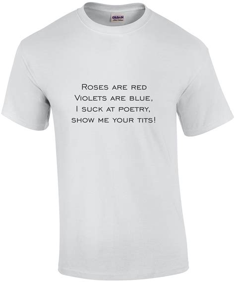Roses Are Red Violets Are Blue I Suck At Poetry Show Me Your Tits Shirt