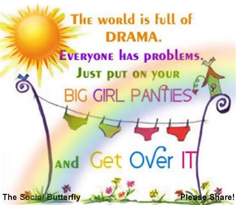 the world is full of drama put on your big girl panties and get over it pictures photos and