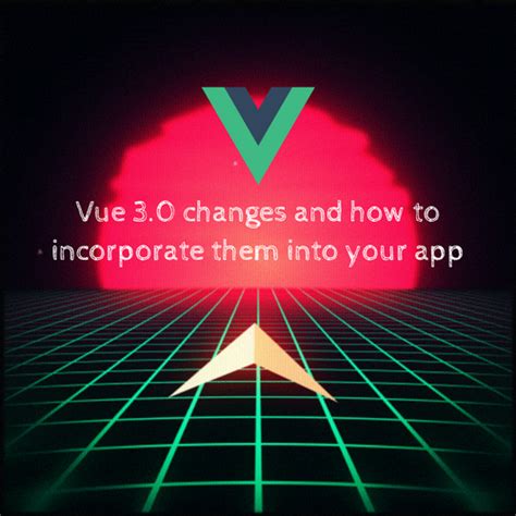 Vue 3.0 changes and how to incorporate them into your Vue apps