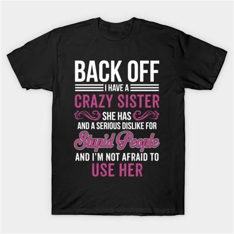 Back Off I Have Crazy Sister Tee Shirts Sister Ts T Shirt Teepublic