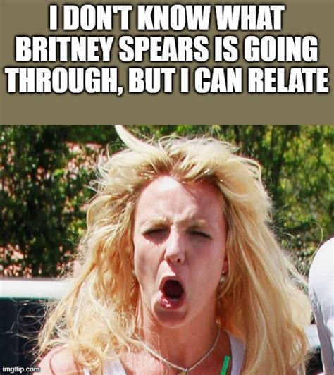 I Dont Know What Britney Spears Is Going Through But I Can Relate