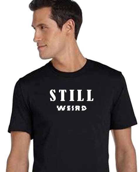 Still Weird Shirt Is A Funny Joke Shirt This Clever Shirt Is A Classic