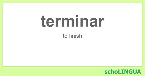 Terminar Conjugation Of The Verb “terminar” Scholingua