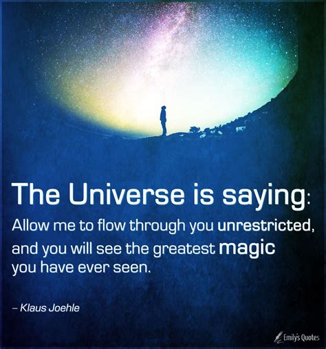 The Universe Is Saying Allow Me To Flow Through You Unrestricted