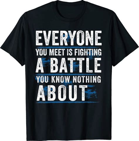 Everyone You Meet Is Fighting A Battle You Know Nothing Abou Classic Shirt